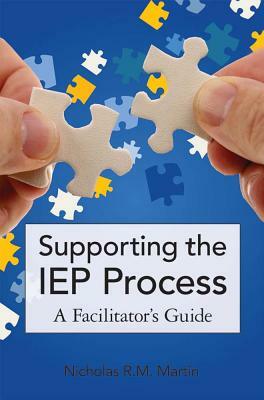 Supporting the IEP Process: A Facilitator's Guide by Nicholas Martin