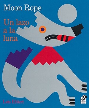 Moon Rope/Un Lazo a la Luna: A Peruvian Folktale/Una Leyenda by Lois Ehlert