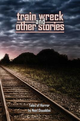 Train Wreck and Other Stories by Noel Osualdini