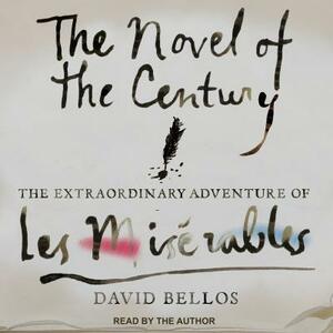 The Novel of the Century: The Extraordinary Adventure of Les Misérables by David Bellos
