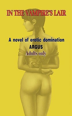In the Vampire's Lair - A Novel of Erotic Domination by Argus