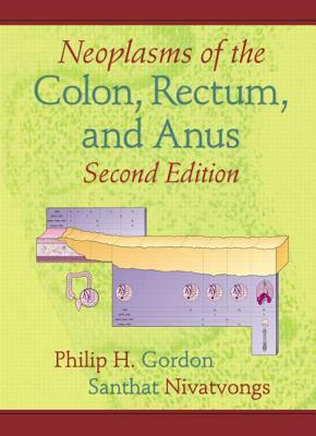Neoplasms of the Colon, Rectum, and Anus by Santhat Nivatvongs, Philip H. Gordon