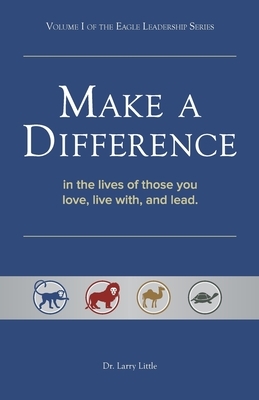 Make a Difference: In the Lives of Those You Love, Live With, and Lead by Larry Little