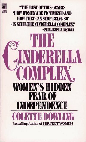 The Cinderella Complex: Women's Hidden Fear of Independence by Colette Dowling