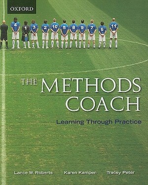 The Methods Coach: Learning Through Practice by Tracey Peter, Lance W. Roberts, Karen Kampen