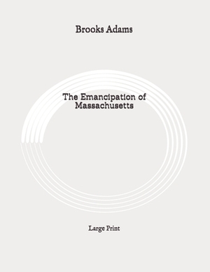 The Emancipation of Massachusetts: Large Print by Brooks Adams