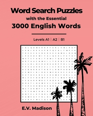Word Search Puzzles with the Essential 3000 English Words by E. V. Madison