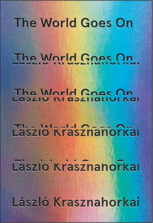 The World Goes On by László Krasznahorkai