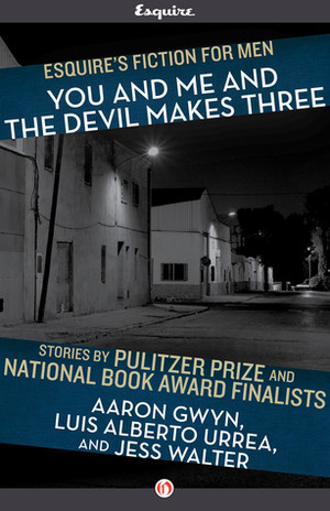 You and Me and the Devil Makes Three (Esquire's Fiction for Men, #1) by Luis Alberto Urrea, Aaron Gwyn, Jess Walter