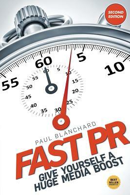 Fast PR: Give Yourself a Huge Media Boost by Paul Blanchard