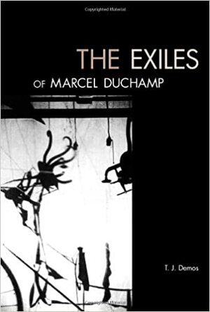 The Exiles of Marcel Duchamp by T.J. Demos