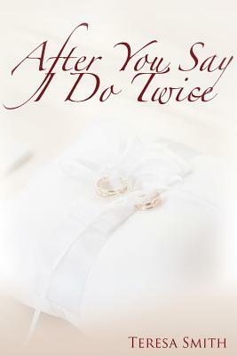 After You Say 'I Do' Twice by Teresa Smith