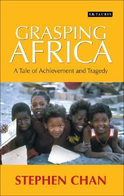 Grasping Africa: A Tale of Tragedy and Achievement by Stephen Chan