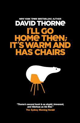 I'll Go Home Then; It's Warm & Has Chairs: Stuff that didn't make it into the first book by David R. Thorne