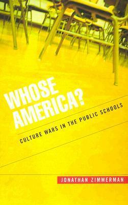 Whose America?: Culture Wars in the Public Schools by Jonathan Zimmerman