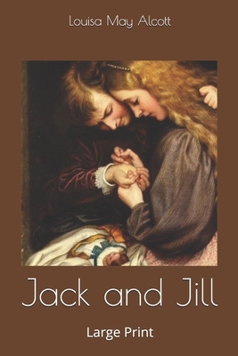 Jack and Jill: Large Print by Louisa May Alcott