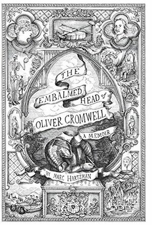 The Embalmed Head of Oliver Cromwell: A Memoir by Marc Hartzman