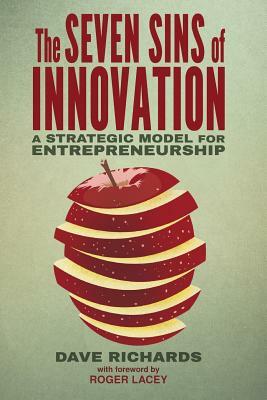 The Seven Sins of Innovation: A Strategic Model for Entrepreneurship by D. Richards