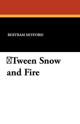 Tween Snow and Fire by Bertram Mitford