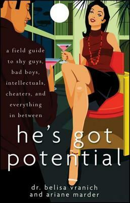 He's Got Potential: A Field Guide to Shy Guys, Bad Boys, Intellectuals, Cheaters, and Everything in Between by Ariane Marder, Belisa Vranich
