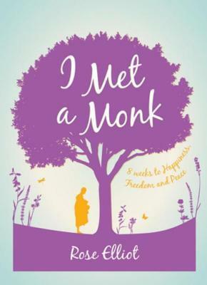 I Met A Monk: 8 Weeks to Happiness, Freedom and Peace by Rose Elliot