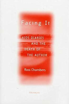 Facing It: AIDS Diaries and the Death of the Author by Ross Chambers