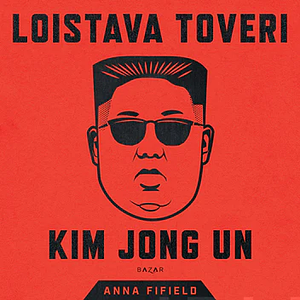 Loistava toveri Kim Jong-un by Anna Fifield