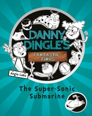 The Super-Sonic Submarine (Danny Dingle's Fantastic Finds, #2) by Angie Lake