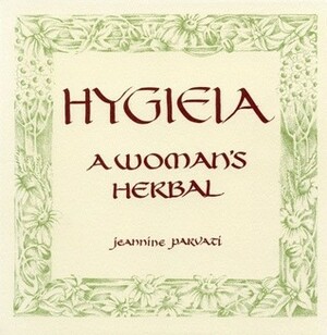 Hygieia: A Woman's Herbal by Jeannine Parvati Baker