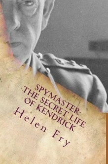 Spymaster: The Secret Life of Kendrick by Helen Fry