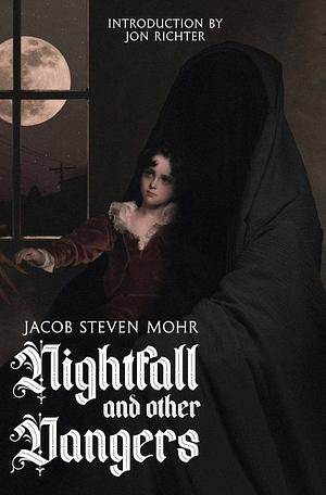 Nightfall and Other Dangers by Jacob Steven Mohr, Jacob Steven Mohr