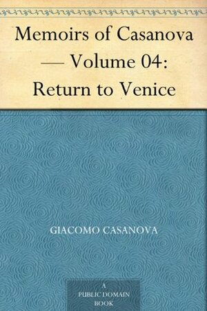 Memoirs of Casanova - Volume 04 of 30: Return to Venice by Giacomo Casanova, Arthur Machen