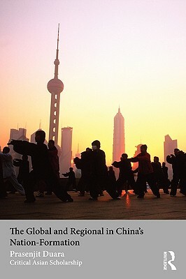 The Global and Regional in China's Nation-Formation by Prasenjit Duara