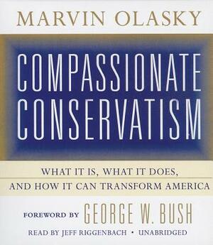 Compassionate Conservatism: What It Is, What It Does, and How It Can Transform America by Marvin Olasky