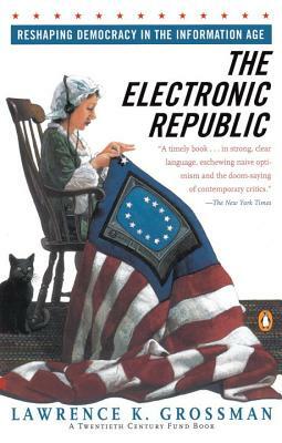 Electronic Republic: Reshaping American Democracy for the Information Age by Lawrence K. Grossman