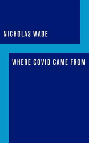 Where Covid Came from by Nicholas Wade