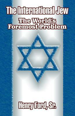 The International Jew: The World's Foremost Problem by Henry Ford