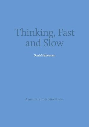 Key insights from Thinking, Fast and Slow (Blinkist Summaries) by Blinkist, Daniel Kahneman