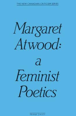 Margaret Atwood: A Feminist Poetics by Frank Davey
