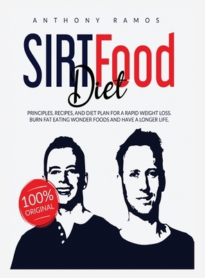 Sirt Food Diet: Principles, Recipes, and Diet Plan for a Rapid Weight Loss. Burn Fat Eating Wonder Foods and have a Longer Life. by Anthony Ramos