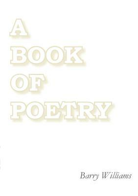 A Book of Poetry by Barry Williams