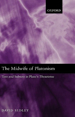 The Midwife of Platonism: Text and Subtext in Plato's Theaetetus by David Sedley