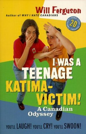 I Was a Teenage Katima-Victim: A Canadian Odyssey by Will Ferguson