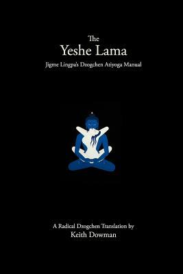 The Yeshe Lama: Jigme Lingpa's Dzogchen Atiyoga Manual by Keith Dowman