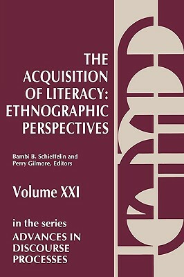 The Acquisition of Literacy: Ethnographic Perspectives by Bambi Schieffelin, Perry Gilmore