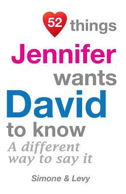 52 Things Jennifer Wants David To Know: A Different Way To Say It by Levy, J. L. Leyva, Simone