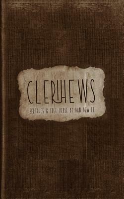 Clerihews: Sketches & Free Verse by Dan DeWitt by Dan DeWitt