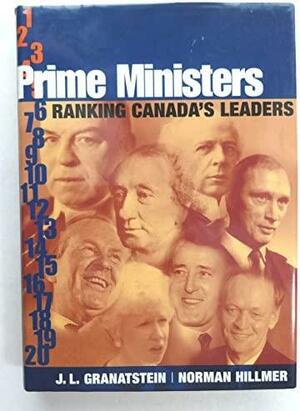 Prime Ministers: Ranking Canada's Leaders by Norman Hillmer, J. L. Granatstein