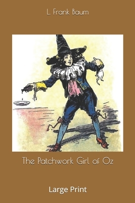 The Patchwork Girl of Oz: Large Print by L. Frank Baum