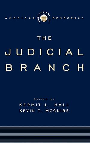 Institutions of American Democracy: The Judicial Branch by Kevin T. McGuire, Kermit L. Hall